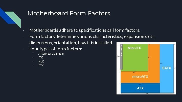 Motherboard Form Factors - - Motherboards adhere to specifications call form factors. Form factors