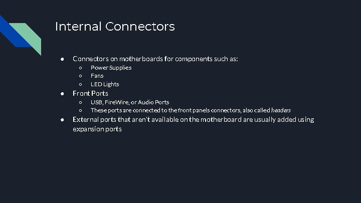Internal Connectors ● Connectors on motherboards for components such as: ○ ○ ○ ●