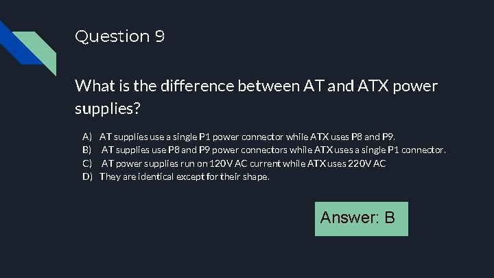 Question 9 What is the difference between AT and ATX power supplies? A) B)