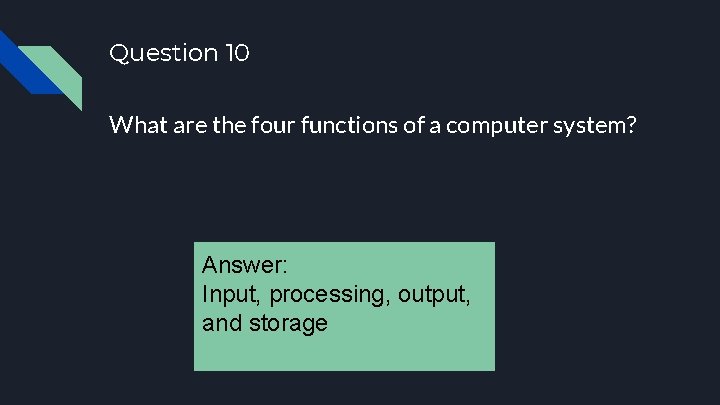Question 10 What are the four functions of a computer system? Answer: Input, processing,