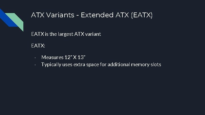 ATX Variants - Extended ATX (EATX) EATX is the largest ATX variant EATX: -