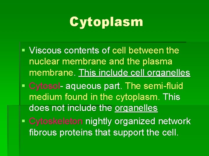 Cytoplasm § Viscous contents of cell between the nuclear membrane and the plasma membrane.