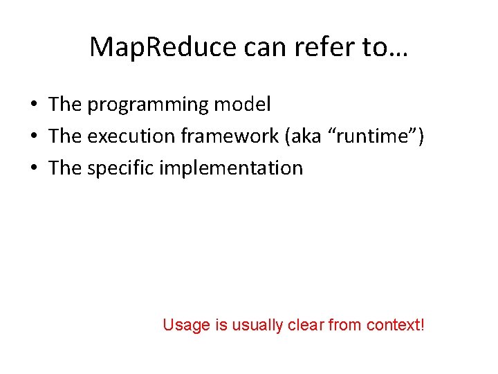 Map. Reduce can refer to… • The programming model • The execution framework (aka