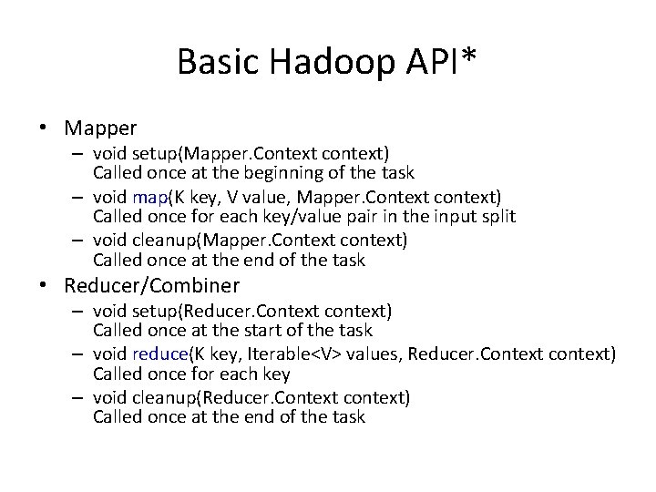 Basic Hadoop API* • Mapper – void setup(Mapper. Context context) Called once at the