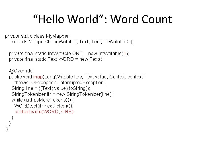 “Hello World”: Word Count private static class My. Mapper extends Mapper<Long. Writable, Text, Int.