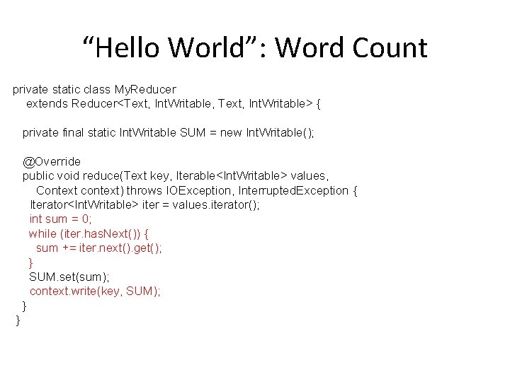 “Hello World”: Word Count private static class My. Reducer extends Reducer<Text, Int. Writable, Text,