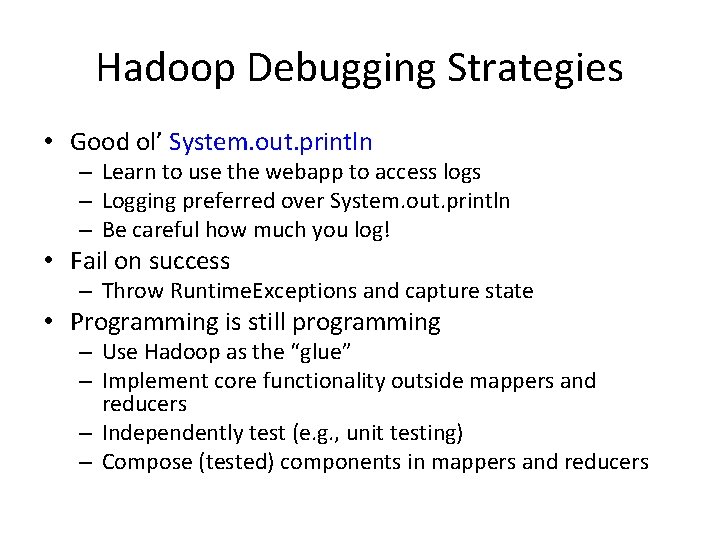 Hadoop Debugging Strategies • Good ol’ System. out. println – Learn to use the