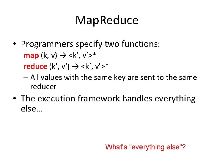 Map. Reduce • Programmers specify two functions: map (k, v) → <k’, v’>* reduce