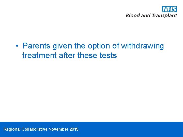  • Parents given the option of withdrawing treatment after these tests Regional Collaborative