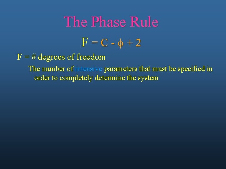 The Phase Rule F=C-f+2 F = # degrees of freedom The number of intensive