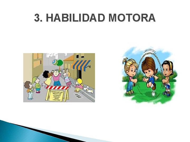 3. HABILIDAD MOTORA 
