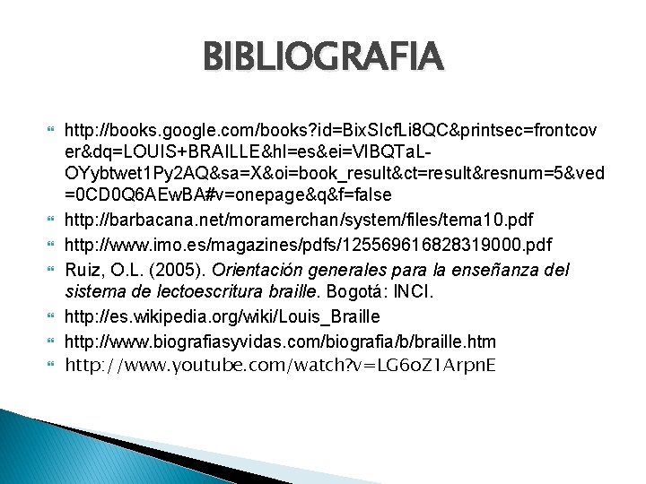 BIBLIOGRAFIA http: //books. google. com/books? id=Bix. SIcf. Li 8 QC&printsec=frontcov er&dq=LOUIS+BRAILLE&hl=es&ei=Vl. BQTa. LOYybtwet 1