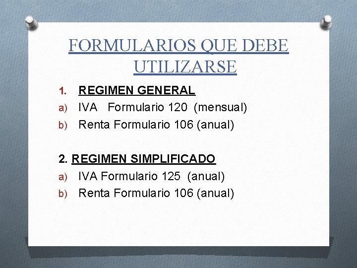 FORMULARIOS QUE DEBE UTILIZARSE REGIMEN GENERAL a) IVA Formulario 120 (mensual) b) Renta Formulario