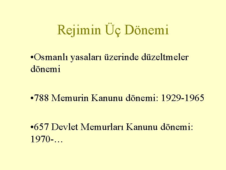 Rejimin Üç Dönemi • Osmanlı yasaları üzerinde düzeltmeler dönemi • 788 Memurin Kanunu dönemi: