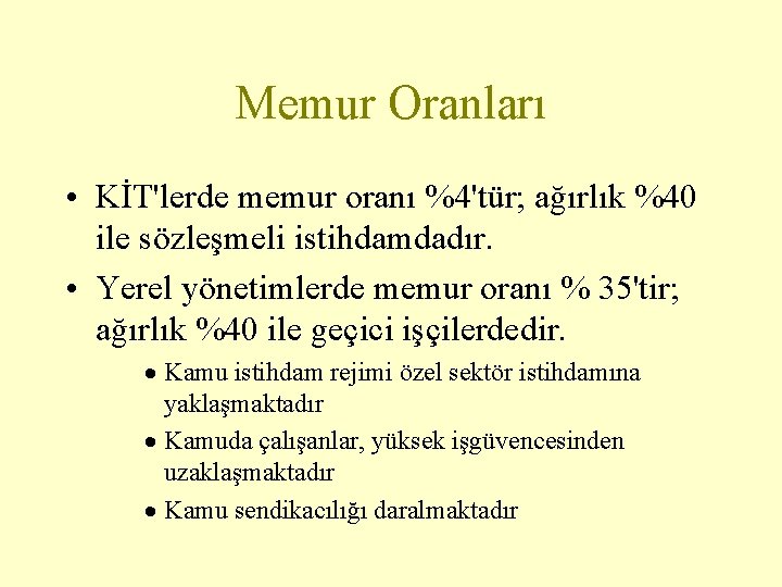 Memur Oranları • KİT'lerde memur oranı %4'tür; ağırlık %40 ile sözleşmeli istihdamdadır. • Yerel