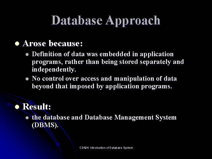 Database Approach l Arose because: l l l Definition of data was embedded in