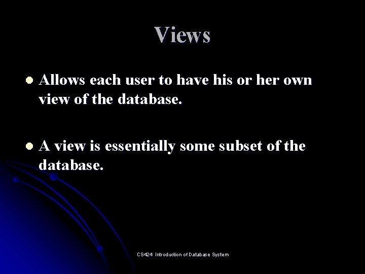 Views l Allows each user to have his or her own view of the
