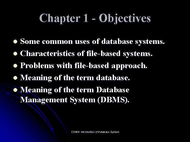 Chapter 1 - Objectives Some common uses of database systems. l Characteristics of file-based