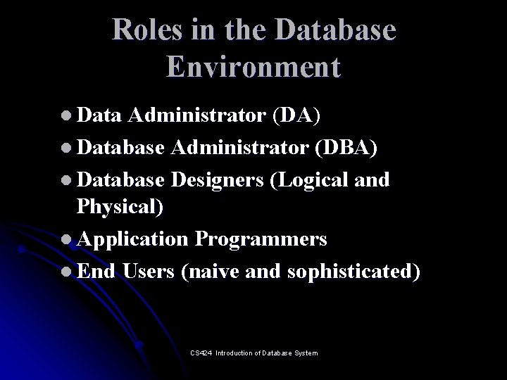 Roles in the Database Environment l Data Administrator (DA) l Database Administrator (DBA) l