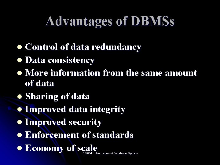Advantages of DBMSs Control of data redundancy l Data consistency l More information from