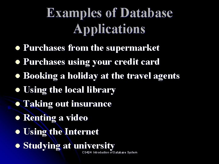 Examples of Database Applications Purchases from the supermarket l Purchases using your credit card