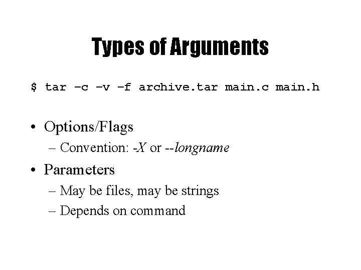 Types of Arguments $ tar –c –v –f archive. tar main. c main. h