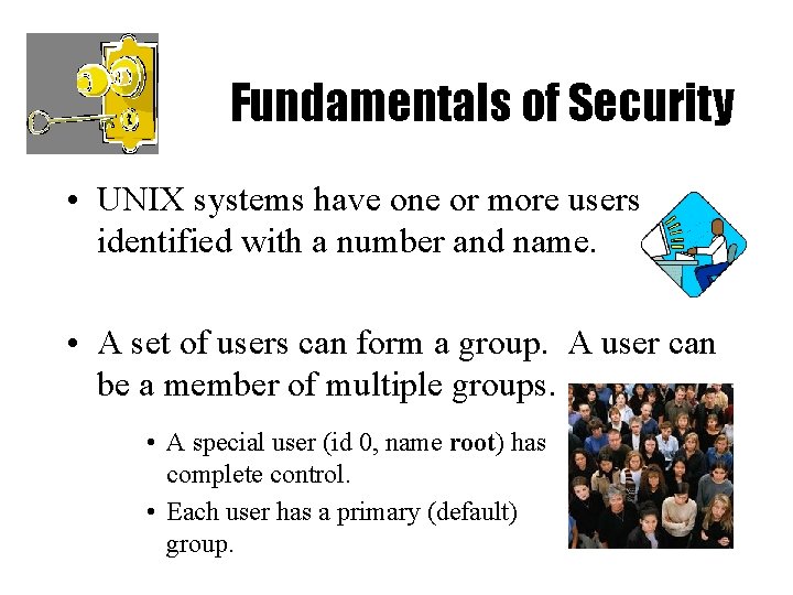 Fundamentals of Security • UNIX systems have one or more users, identified with a