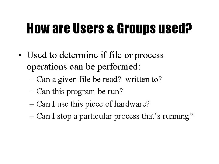 How are Users & Groups used? • Used to determine if file or process