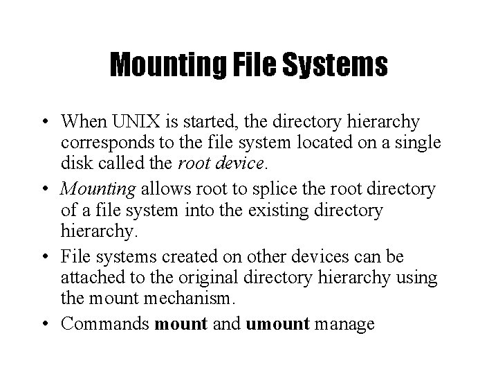 Mounting File Systems • When UNIX is started, the directory hierarchy corresponds to the
