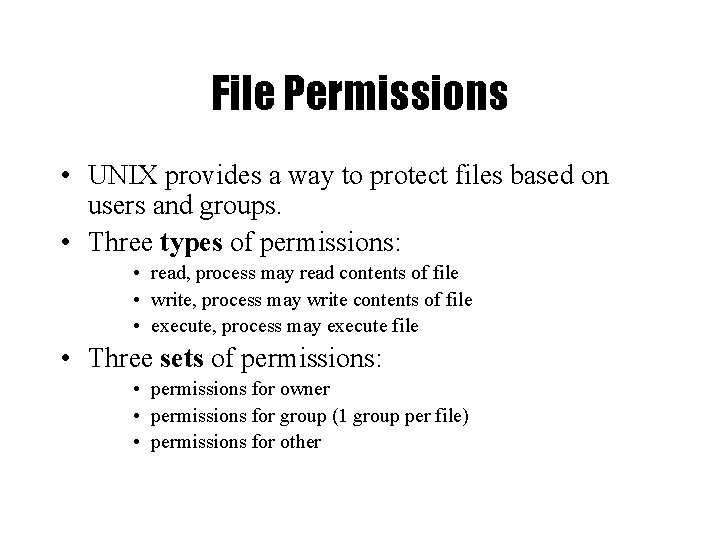 File Permissions • UNIX provides a way to protect files based on users and