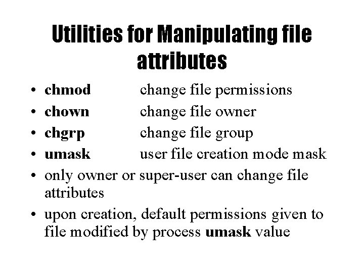 Utilities for Manipulating file attributes • • • chmod change file permissions chown change