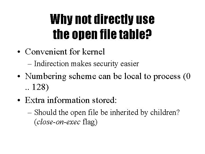 Why not directly use the open file table? • Convenient for kernel – Indirection