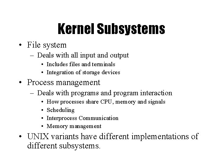 Kernel Subsystems • File system – Deals with all input and output • Includes