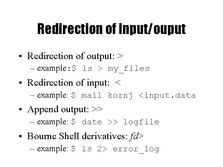 Redirection of input/ouput • Redirection of output: > – example: $ ls > my_files
