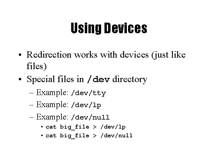 Using Devices • Redirection works with devices (just like files) • Special files in Using Devices • Redirection works with devices (just like files) • Special files in