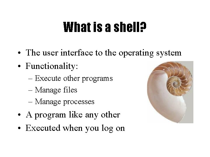 What is a shell? • The user interface to the operating system • Functionality:
