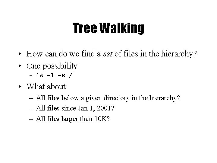 Tree Walking • How can do we find a set of files in the