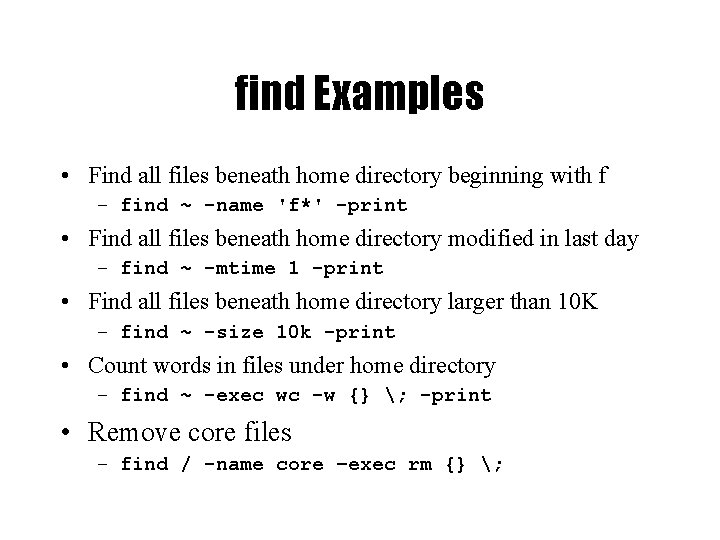 find Examples • Find all files beneath home directory beginning with f – find