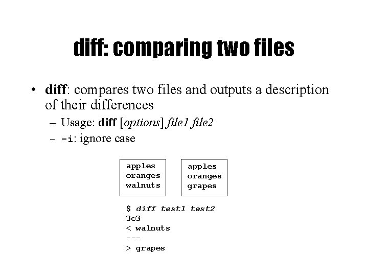 diff: comparing two files • diff: compares two files and outputs a description of