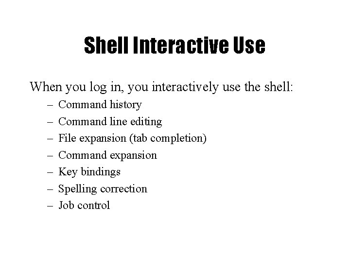 Shell Interactive Use When you log in, you interactively use the shell: – –