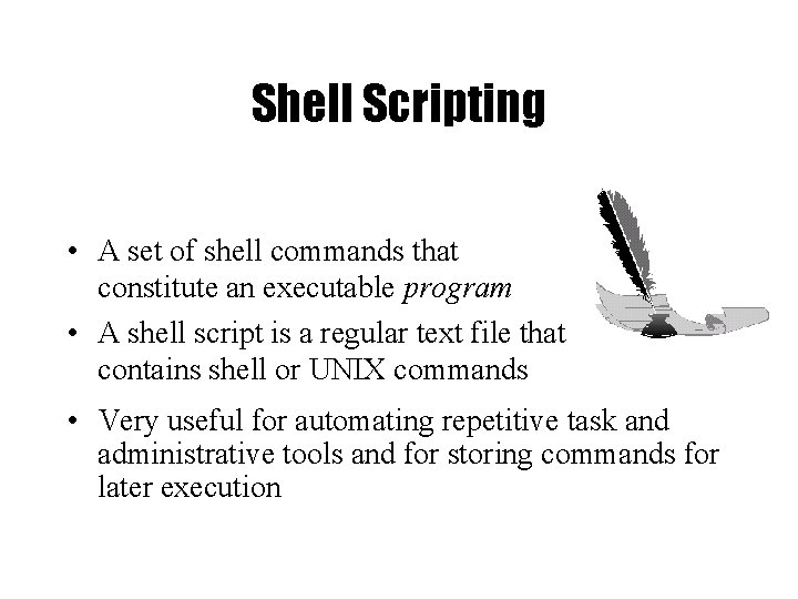 Shell Scripting • A set of shell commands that constitute an executable program •