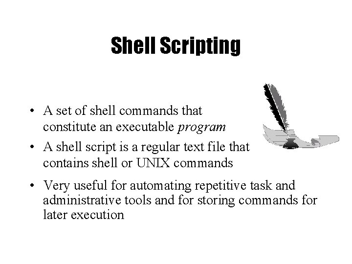 Shell Scripting • A set of shell commands that constitute an executable program • Shell Scripting • A set of shell commands that constitute an executable program •