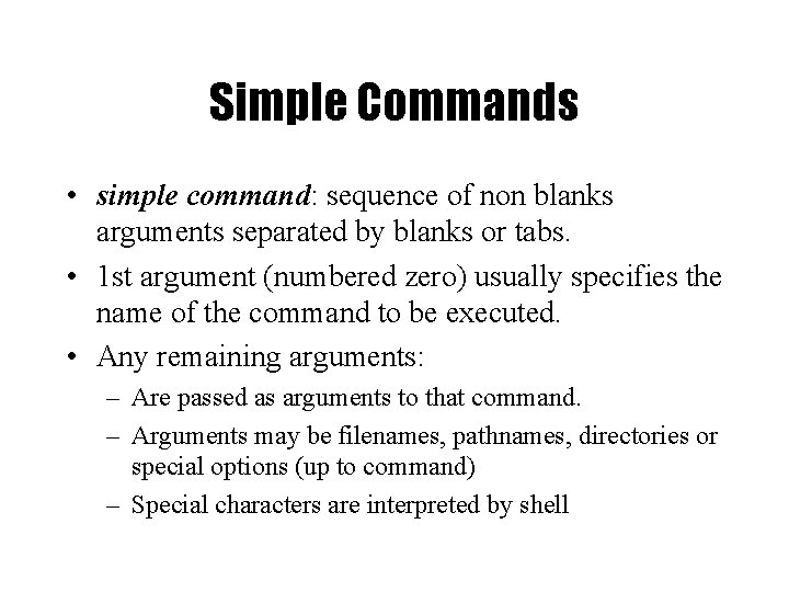 Simple Commands • simple command: sequence of non blanks arguments separated by blanks or Simple Commands • simple command: sequence of non blanks arguments separated by blanks or
