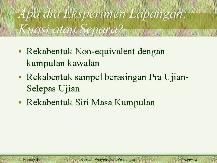 Apa dia Eksperimen Lapangan: Kuasi atau Separa? • Rekabentuk Non-equivalent dengan kumpulan kawalan •