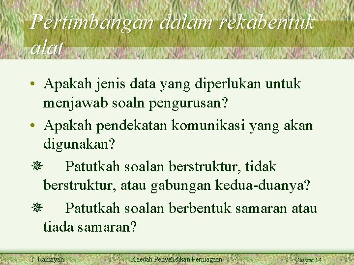 Pertimbangan dalam rekabentuk alat • Apakah jenis data yang diperlukan untuk menjawab soaln pengurusan?