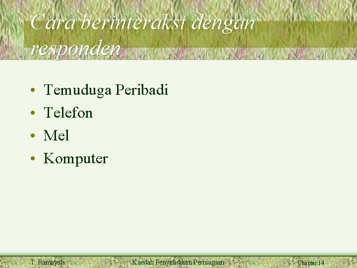 Cara berinteraksi dengan responden • • Temuduga Peribadi Telefon Mel Komputer T. Ramayah Kaedah