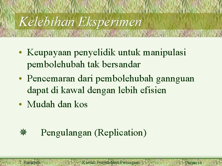 Kelebihan Eksperimen • Keupayaan penyelidik untuk manipulasi pembolehubah tak bersandar • Pencemaran dari pembolehubah