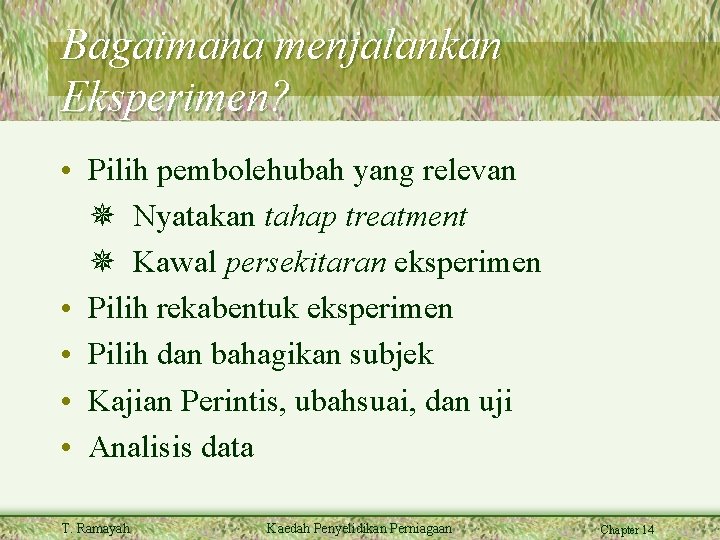 Bagaimana menjalankan Eksperimen? • Pilih pembolehubah yang relevan Nyatakan tahap treatment Kawal persekitaran eksperimen