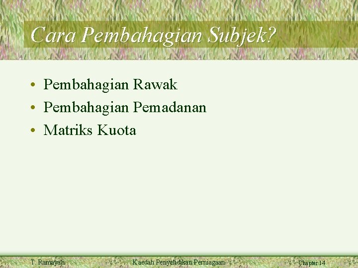 Cara Pembahagian Subjek? • Pembahagian Rawak • Pembahagian Pemadanan • Matriks Kuota T. Ramayah