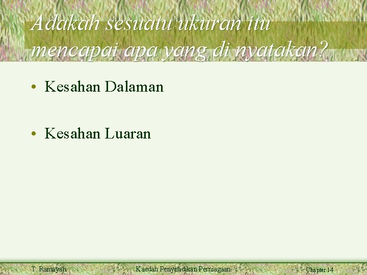 Adakah sesuatu ukuran itu mencapai apa yang di nyatakan? • Kesahan Dalaman • Kesahan